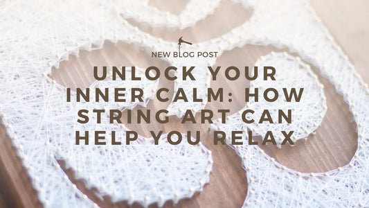 Unlock Your Inner Calm: How String Art Can Help You Relax - Blog Post Title