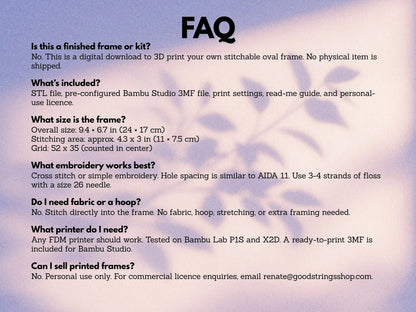 FAQ for the gothic skull cross stitch frame STL: a digital download with STL and Bambu Studio 3MF files, print settings, read-me guide and personal-use licence. Frame 9.4 x 6.7 in (24 x 17 cm), grid 52 x 35. No fabric or hoop needed. Tested on Bambu Lab P1S and X2D. Personal use only.